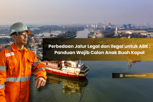 Perbedaan Jalur Legal dan Ilegal untuk ABK: Panduan Wajib Calon Anak Buah Kapal