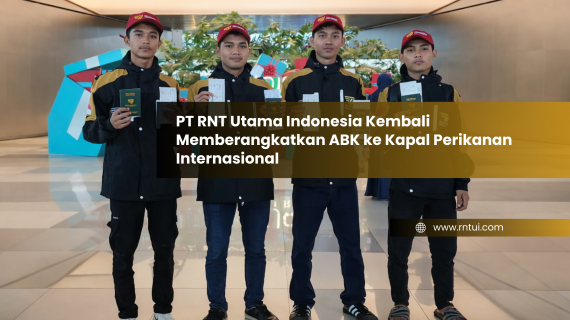 PT RNT Utama Indonesia Kembali Memberangkatkan ABK ke Kapal Perikanan Internasional