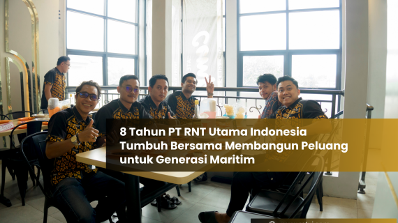 8 Tahun PT RNT Utama Indonesia Tumbuh Bersama Membangun Peluang untuk Generasi Maritim