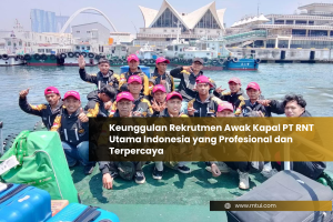Keunggulan Rekrutmen Awak Kapal PT RNT Utama Indonesia yang Profesional dan Terpercaya
