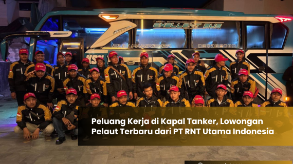 Peluang Kerja di Kapal Tanker, Lowongan Pelaut Terbaru dari PT RNT Utama Indonesia