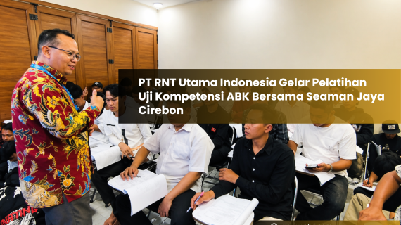 PT RNT Utama Indonesia 携手 Seaman Jaya Cirebon 开展船员能力评估培训