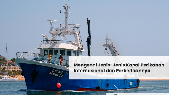 Mengenal Jenis-Jenis Kapal Perikanan Internasional dan Perbedaannya