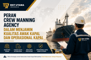 Peran Crew Manning Agency dalam Menjamin Kualitas Awak Kapal dan Operasional Kapal