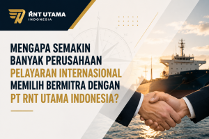 Mengapa Semakin Banyak Perusahaan Pelayaran Internasional Memilih Bermitra dengan PT RNT Utama Indonesia?