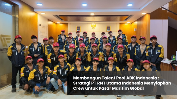 Membangun Talent Pool ABK Indonesia: Strategi PT RNT Utama Indonesia Menyiapkan Crew untuk Pasar Global
